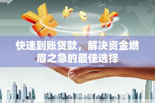 凤泉快速到账贷款，解决资金燃眉之急的最佳选择