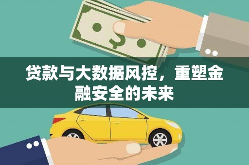 凤泉贷款与大数据风控，重塑金融安全的未来