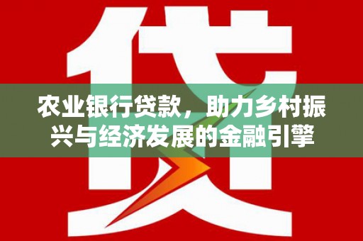 凤泉农业银行贷款，助力乡村振兴与经济发展的金融引擎