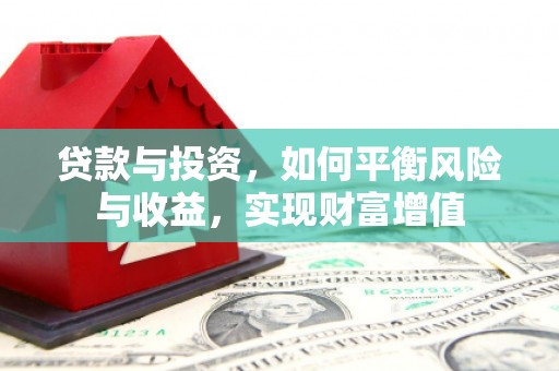 凤泉贷款与投资，如何平衡风险与收益，实现财富增值