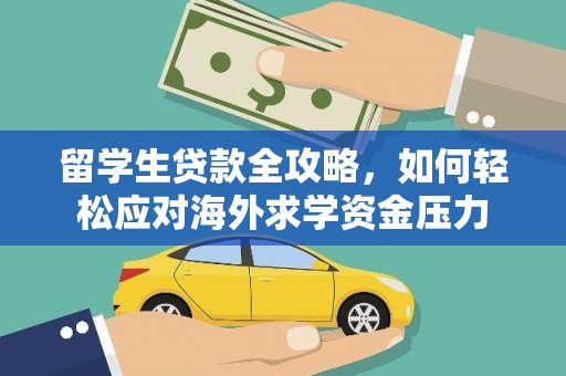 凤泉留学生贷款全攻略，如何轻松应对海外求学资金压力