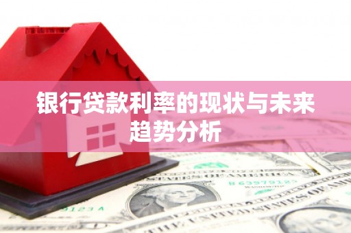 凤泉银行贷款利率的现状与未来趋势分析