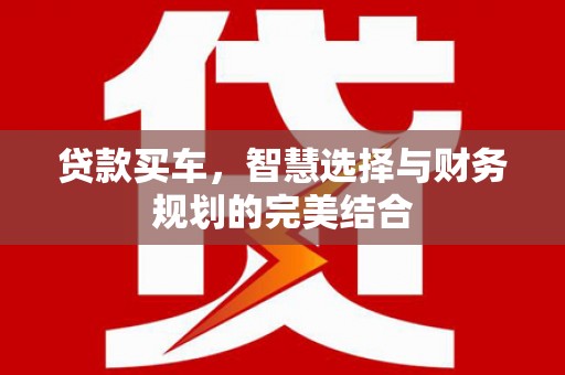 凤泉贷款买车，智慧选择与财务规划的完美结合
