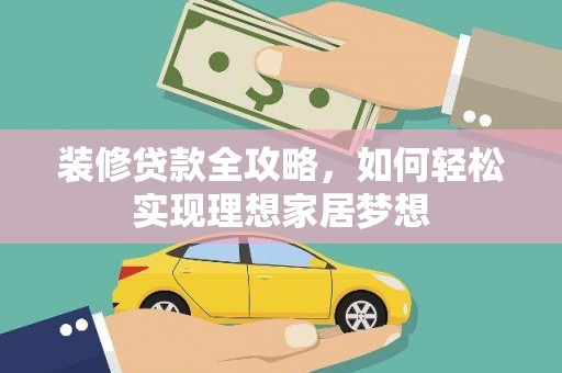凤泉装修贷款全攻略，如何轻松实现理想家居梦想
