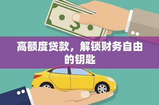 凤泉高额度贷款，解锁财务自由的钥匙