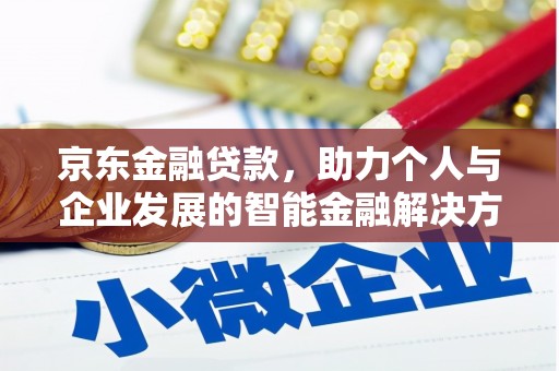 凤泉京东金融贷款，助力个人与企业发展的智能金融解决方案