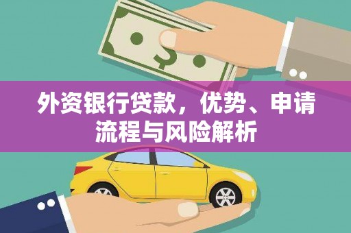 凤泉外资银行贷款，优势、申请流程与风险解析