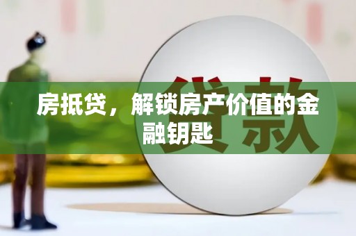 凤泉房抵贷，解锁房产价值的金融钥匙