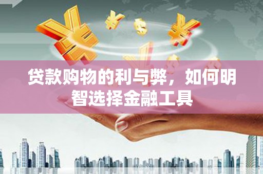 凤泉贷款购物的利与弊，如何明智选择金融工具