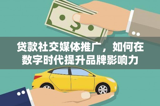 凤泉贷款社交媒体推广，如何在数字时代提升品牌影响力