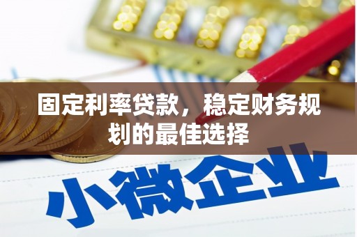 凤泉固定利率贷款，稳定财务规划的最佳选择