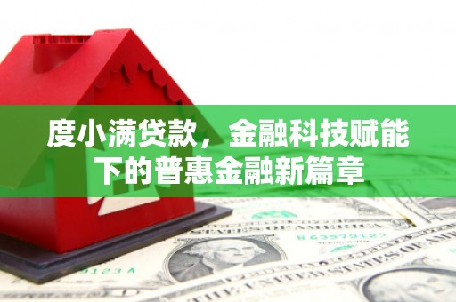 凤泉度小满贷款，金融科技赋能下的普惠金融新篇章