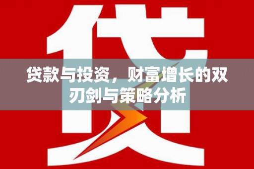 凤泉贷款与投资，财富增长的双刃剑与策略分析