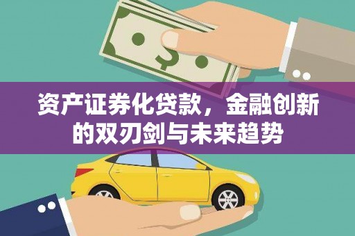 凤泉资产证券化贷款，金融创新的双刃剑与未来趋势