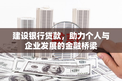 凤泉建设银行贷款，助力个人与企业发展的金融桥梁