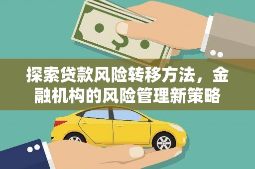凤泉探索贷款风险转移方法，金融机构的风险管理新策略