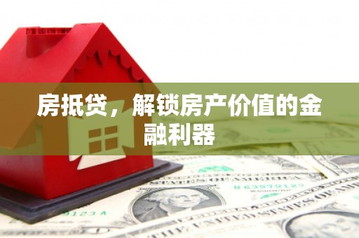 凤泉房抵贷，解锁房产价值的金融利器