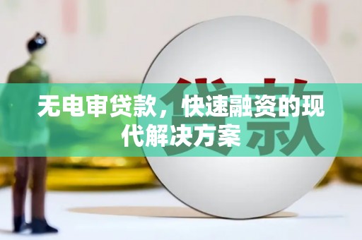 凤泉无电审贷款，快速融资的现代解决方案