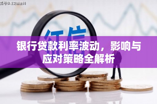 凤泉银行贷款利率波动，影响与应对策略全解析