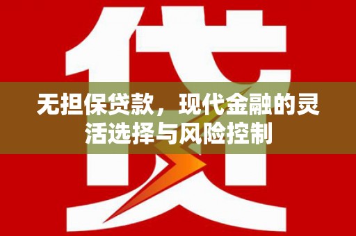 凤泉无担保贷款，现代金融的灵活选择与风险控制
