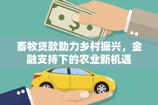 凤泉畜牧贷款助力乡村振兴，金融支持下的农业新机遇