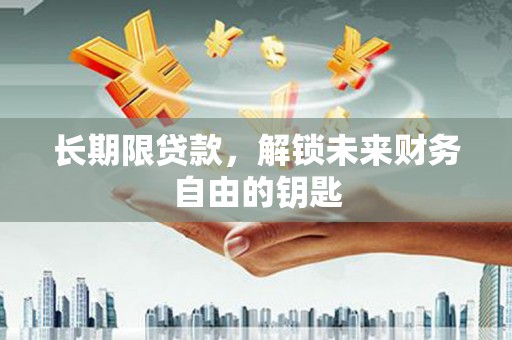 凤泉长期限贷款，解锁未来财务自由的钥匙