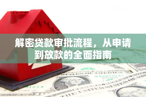 凤泉解密贷款审批流程，从申请到放款的全面指南
