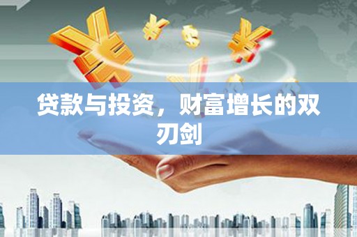 凤泉贷款与投资，财富增长的双刃剑