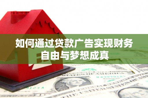 凤泉如何通过贷款广告实现财务自由与梦想成真