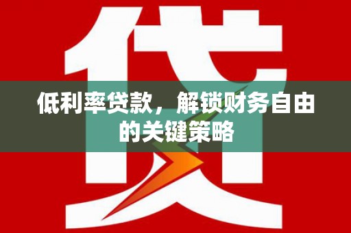 凤泉低利率贷款，解锁财务自由的关键策略