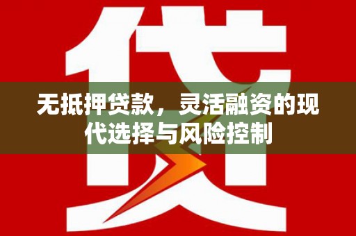 凤泉无抵押贷款，灵活融资的现代选择与风险控制