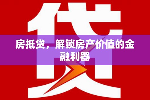 凤泉房抵贷，解锁房产价值的金融利器