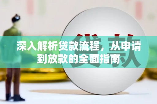 凤泉深入解析贷款流程，从申请到放款的全面指南