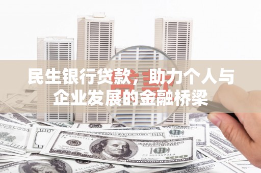 凤泉民生银行贷款，助力个人与企业发展的金融桥梁