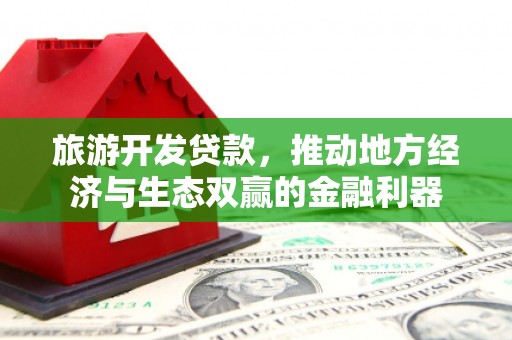 凤泉旅游开发贷款，推动地方经济与生态双赢的金融利器