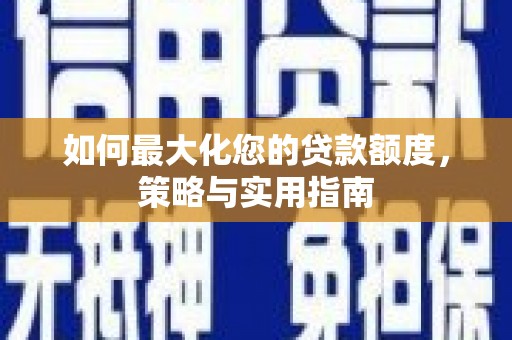凤泉如何最大化您的贷款额度，策略与实用指南