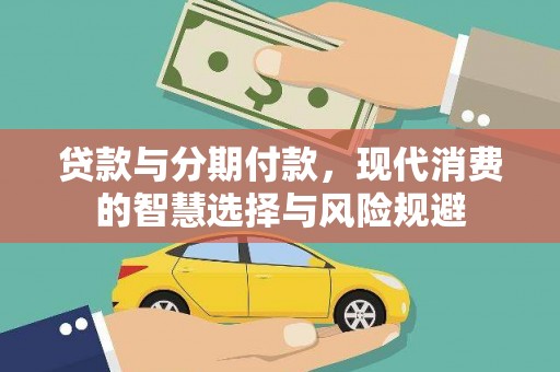 凤泉贷款与分期付款，现代消费的智慧选择与风险规避