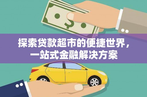 凤泉探索贷款超市的便捷世界，一站式金融解决方案