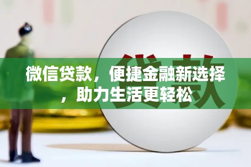 凤泉微信贷款，便捷金融新选择，助力生活更轻松