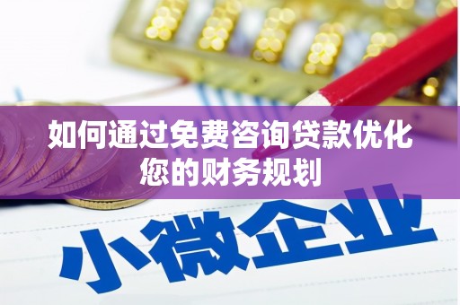 凤泉如何通过免费咨询贷款优化您的财务规划