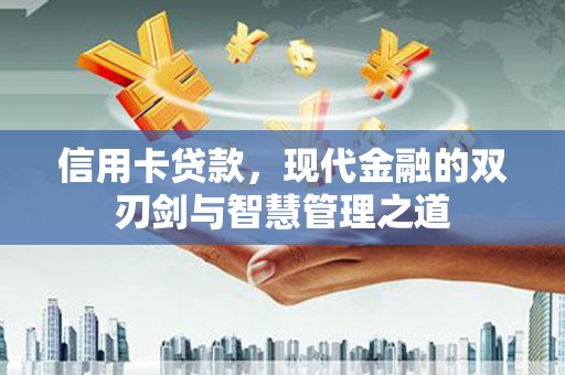 凤泉信用卡贷款，现代金融的双刃剑与智慧管理之道
