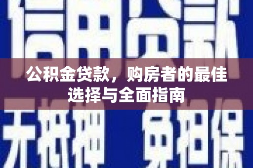 凤泉公积金贷款，购房者的最佳选择与全面指南