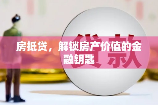 凤泉房抵贷，解锁房产价值的金融钥匙