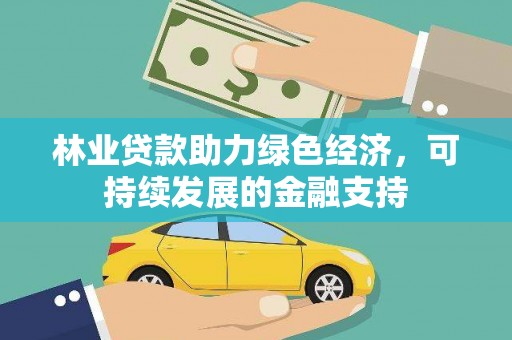 凤泉林业贷款助力绿色经济，可持续发展的金融支持
