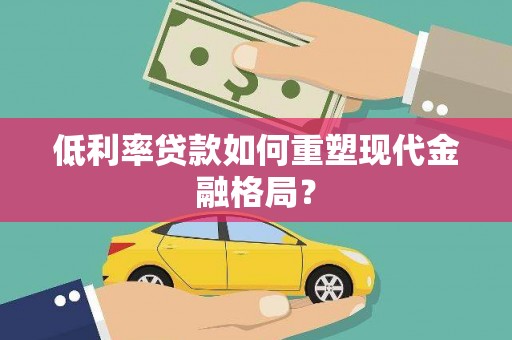 凤泉低利率贷款如何重塑现代金融格局？