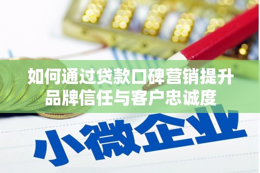 凤泉如何通过贷款口碑营销提升品牌信任与客户忠诚度