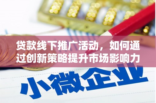 凤泉贷款线下推广活动，如何通过创新策略提升市场影响力