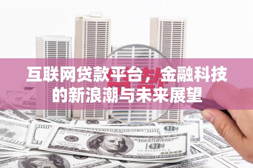 凤泉互联网贷款平台，金融科技的新浪潮与未来展望