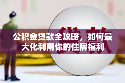 凤泉公积金贷款全攻略，如何最大化利用你的住房福利