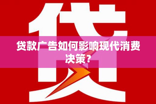 凤泉贷款广告如何影响现代消费决策？